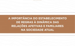 A IMPORTÂNCIA DO ESTABELECIMENTO DE REGRAS À DINÂMICA DAS RELAÇÕES AFETIVAS E FAMILIARES NA SOCIEDADE ATUAL